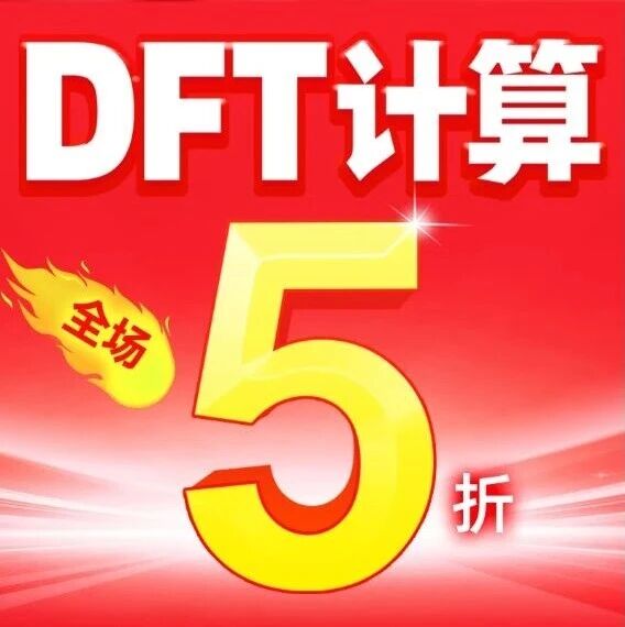 劲爆低价！DFT计算5折开抢！催化/电池/半导体计算全覆盖，服务至审稿意见结束！