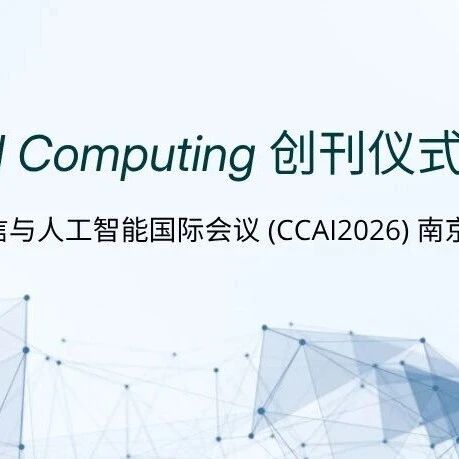明日见！Wiley Advanced Computing创刊仪式+主编面对面，CCAI等你来！