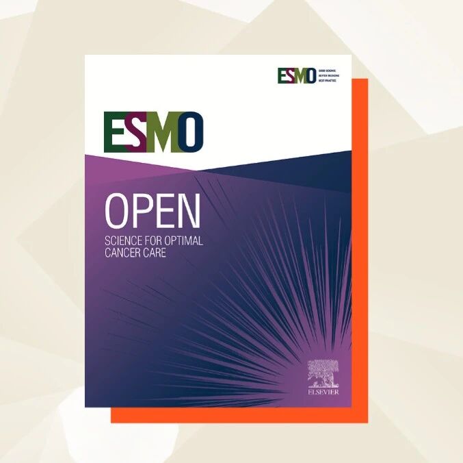 文章分享｜欧洲肿瘤内科学会官方期刊ESMO Open（CiteScore: 12.0 IF：10.6）邀您阅读精选文章，了解肿瘤学研究新进展