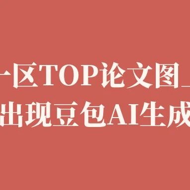 一区TOP论文图上出现“豆包AI生成”：AI作图不可怕，终稿检查不能省