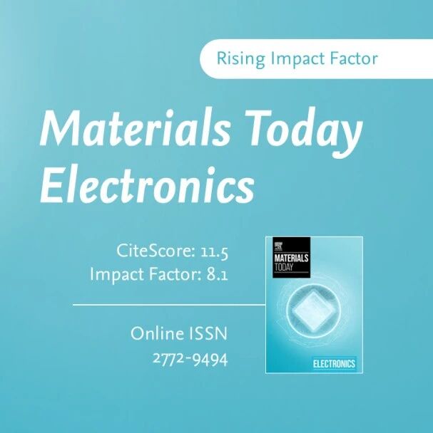 祝贺Materials Today Electronics最新影响因子8.1，位列材料科学，纳米科技及应用物理等领域期刊一区