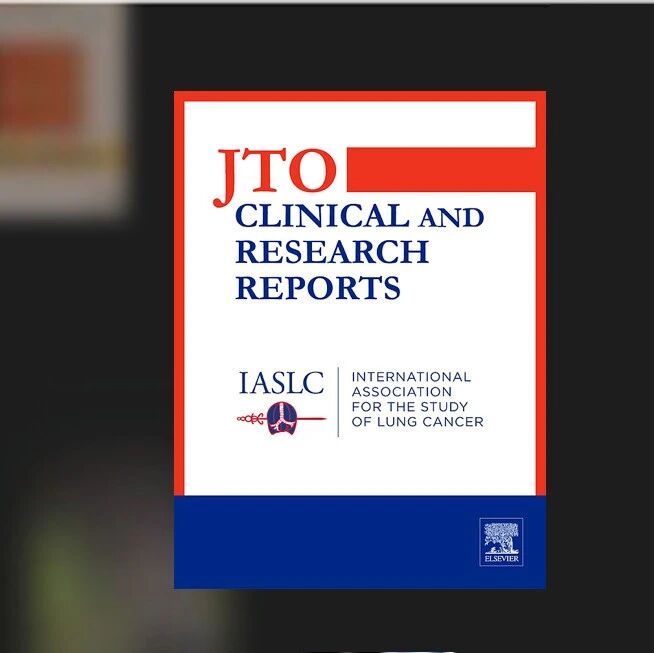 主编荐文｜国际肺癌研究协会官方期刊JTO Clinical and Research Reports邀您阅读7月精彩文章